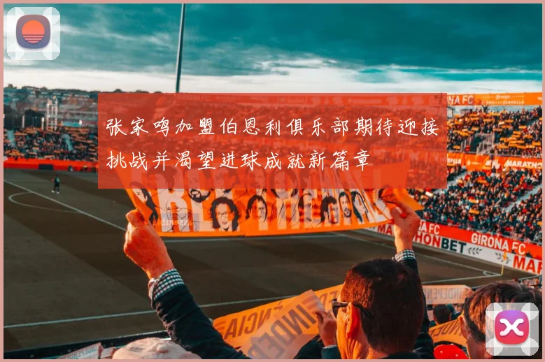 张家鸣加盟伯恩利俱乐部期待迎接挑战并渴望进球成就新篇章