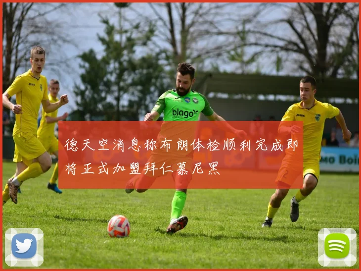 德天空消息称布朗体检顺利完成即将正式加盟拜仁慕尼黑