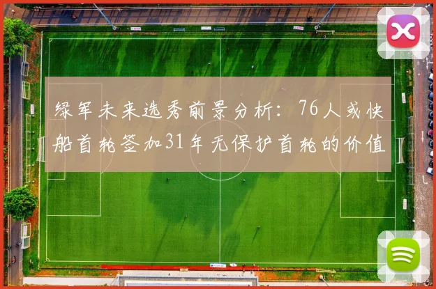 绿军未来选秀前景分析：76人或快船首轮签加31年无保护首轮的价值解读