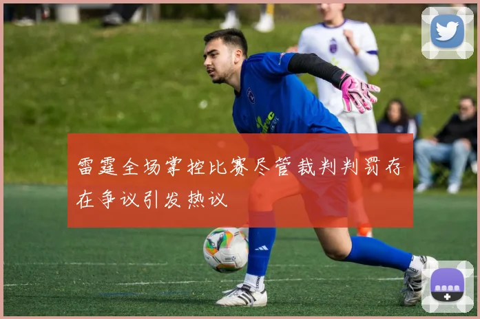 雷霆全场掌控比赛尽管裁判判罚存在争议引发热议